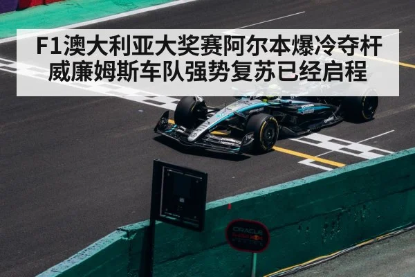 F1澳大利亚大奖赛阿尔本爆冷夺杆威廉姆斯车队强势复苏已经启程